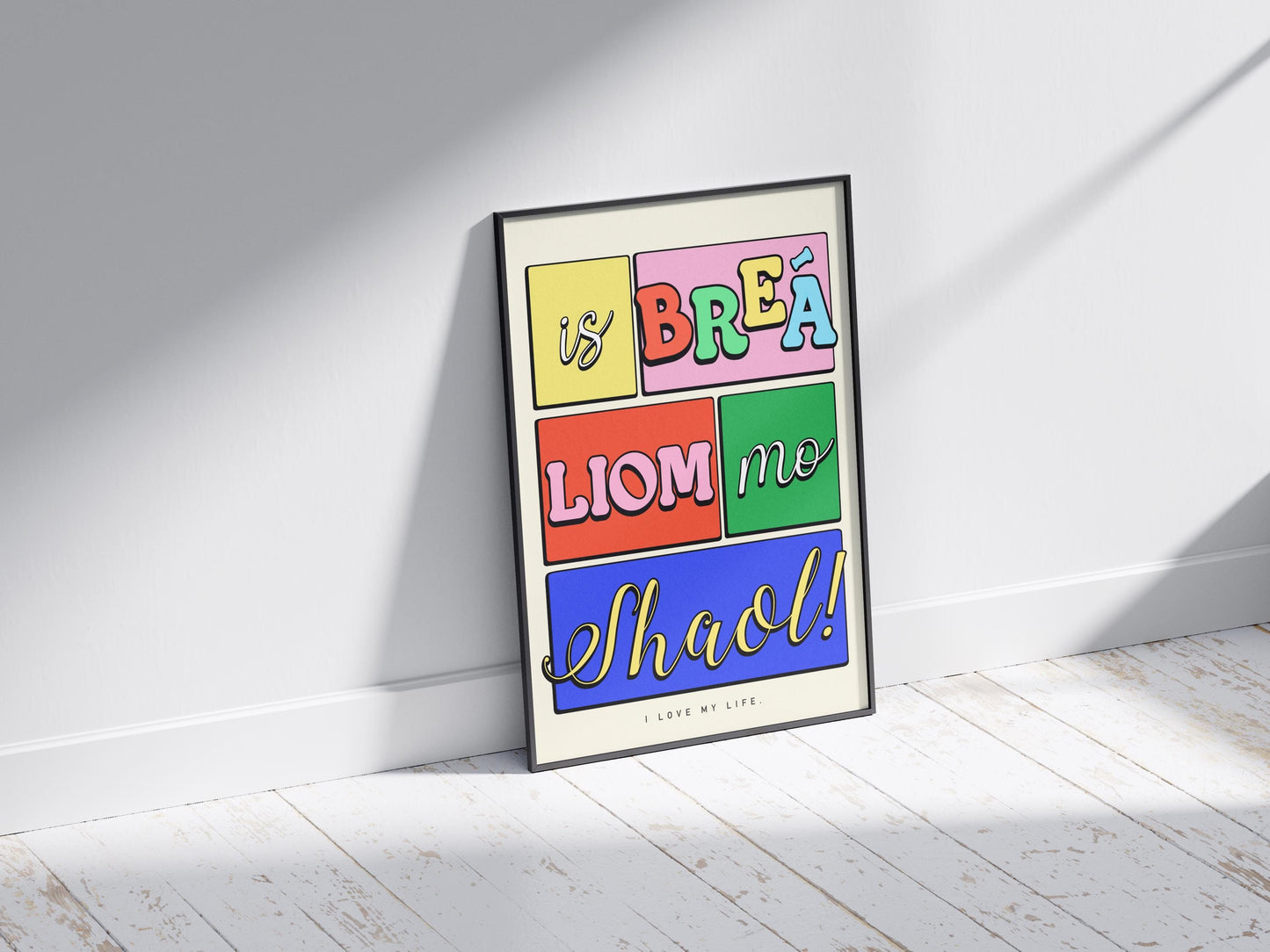 Colourful Irish Saying Print: Is breá liom mo shaol - I love my life