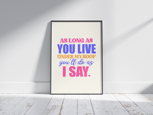 As Long as You Live Under my Roof You'll do as I Say - Irish Mammy Saying