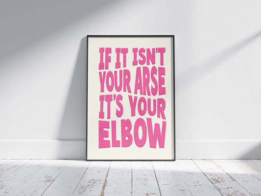 If it isn't your Arse it's your Elbow - Funny Irish Mammy Saying Print