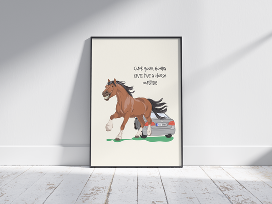 Fuck your Honda Civic I’ve a Horse Outside Print - Irish Humour
