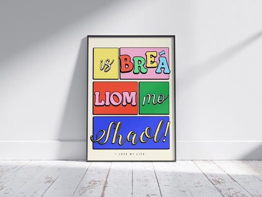 Colourful Irish Saying Print: Is breá liom mo shaol - I love my life